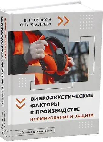 Ирина Геннадьевна Трунова, Ольга Владимировна Маслеева Виброакустические факторы в производстве. Нормирование и защита