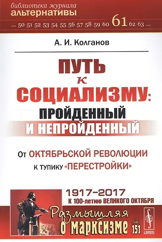 Андрей Иванович Колганов Путь к социализму: пройденный и непройденный: От Октябрьской революции к тупику перестройки / №151