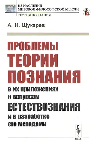 Проблемы теории познания: В их приложениях к вопросам естествознания и в разработке его методами