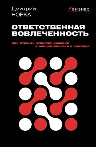 Дмитрий Иванович Норка Ответственная вовлеченность. Как строить культуру доверия и инициативности в команде