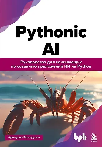Банерджи Ариндам Pythonic AI: руководство для начинающих по созданию приложений искусственного интеллекта на Python