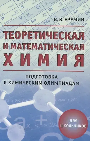 Вадим Владимирович Еремин Теоретическая и математическая химия для школьников (5-е, дополненное)