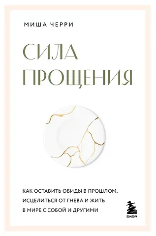 Черри Миша Сила прощения. Как оставить обиды в прошлом, исцелиться от гнева и жить в мире с собой и другими