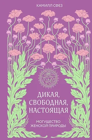 Сфез Камилл Дикая, свободная, настоящая. Могущество женской природы (2-е издание, исправленное)