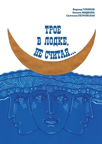Фархад Гулямов, Оксана Петровна Жидкова, Светлана Викторовна Петровская Трое в лодке, не считая