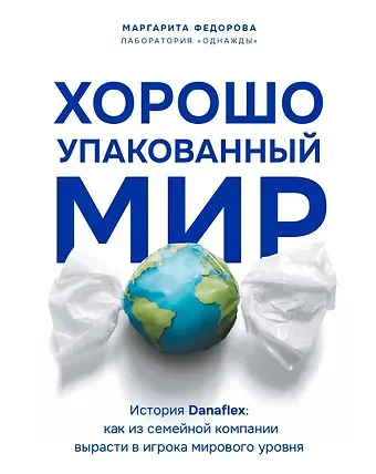 Маргарита Федорова Хорошо упакованный мир. История Danaflex: как из семейной компании вырасти в игрока мирового уровня