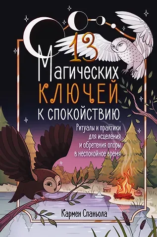 Спаньола Кармен 13 магических ключей к спокойствию. Ритуалы и практики для исцеления и обретения опоры в неспокойное время