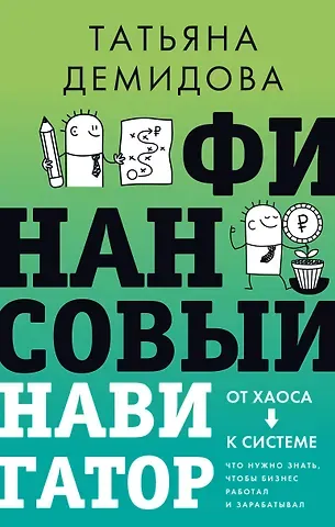 Никанорова Татьяна Борисовна Финансовый навигатор. От хаоса к системе: что нужно знать, чтобы бизнес работал и зарабатывал