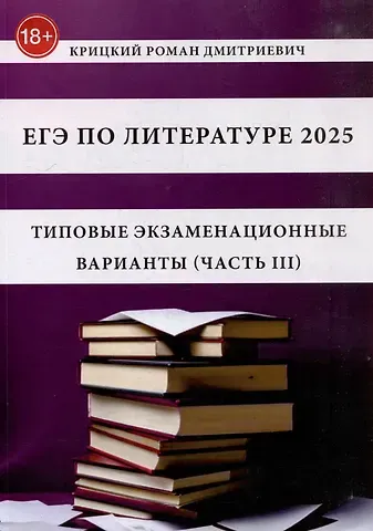 Роман Дмитриевич Крицкий ЕГЭ по литературе 2025. Типовые экзаменационные варианты (часть III)