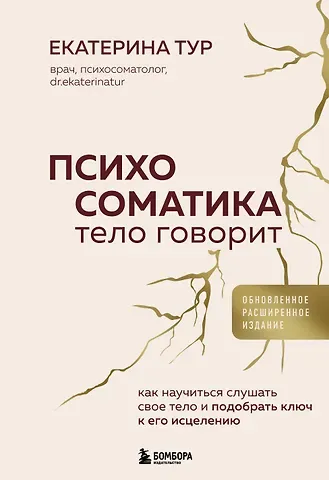 Екатерина Юрьевна Тур Психосоматика: тело говорит (обновленное расширенное издание). Как научиться слушать свое тело и подобрать ключ к его исцелению