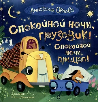 Анастасия Орлова Спокойной ночи, грузовик! Спокойной ночи, прицеп!: сказка