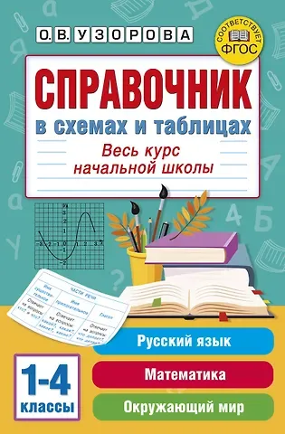 Ольга Васильевна Узорова Справочник в схемах и таблицах. Весь курс начальной школы. Русский язык, математика, окружающий мир