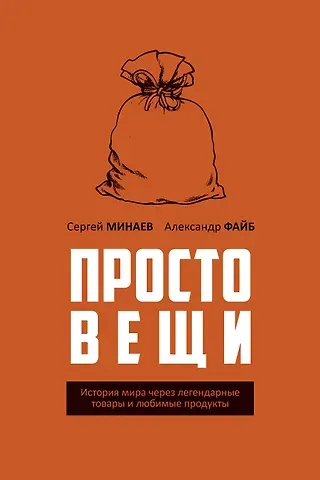Сергей Минаев, Александр Файб Простовещи. История мира через легендарные товары и любимые продукты