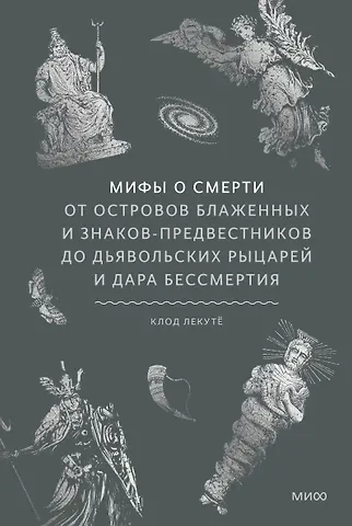 Клод Лекуто Мифы о смерти. От островов блаженных и знаков-предвестников до дьявольских рыцарей и дара бессмертия