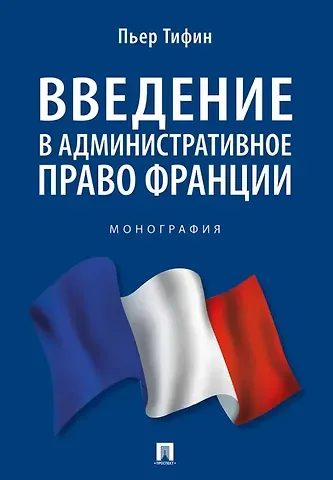 Пьер Тифин Введение в административное право Франции. Монография.