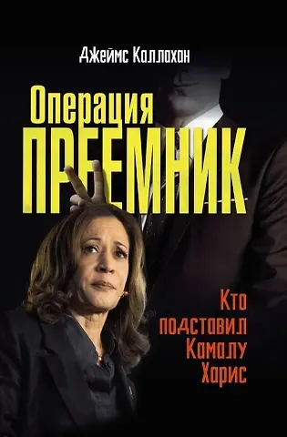 Джеймс Каллахан Операция Преемник. Кто подставил Камалу Харис
