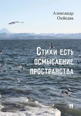 Александр Окйедва Стихи есть осмысление пространства. Сборник стихотворений