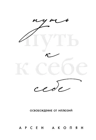 Акопян Арсен Хачикович Путь к себе: освобождение от иллюзий