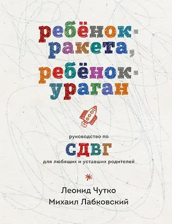 Михаил Александрович Лабковский Ребенок-ракета, ребенок-ураган. Руководство по СДВГ для любящих и уставших родителей