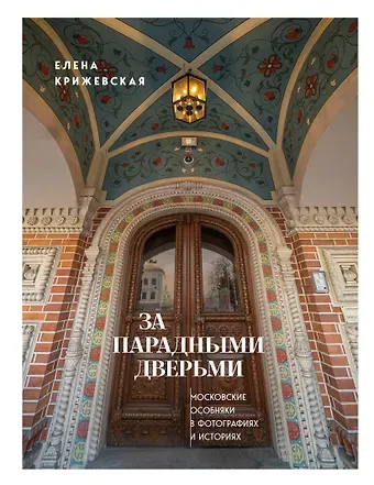 Е. Ю. Крижевская За парадными дверьми: московские особняки в фотографиях и историях (издание с незначительным дефектом фотографий)