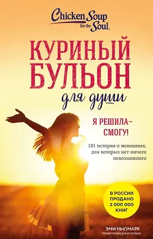 Эми Ньюмарк Куриный бульон для души. Я решила - смогу! 101 история о женщинах, для которых нет ничего невозможного (лучшая цена)