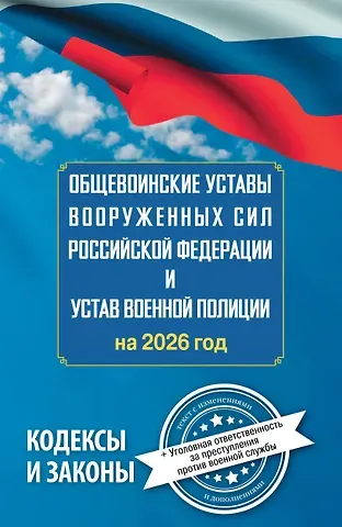 Общевоинские уставы Вооруженных Сил Российской Федерации и Устав военной полиции на 2026 год + уголовная ответственность за преступления против военной службы