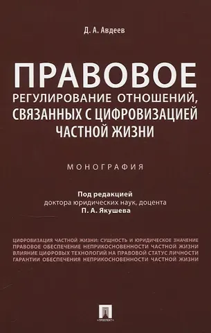 Дмитрий Александрович Авдеев Правовое регулирование отношений, связанных с цифровизацией частной жизни. Монография