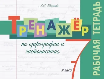 Любовь Евгеньевна Тарасова Тренажёр по орфографии и чистописанию. 7 класс. Рабочая тетрадь