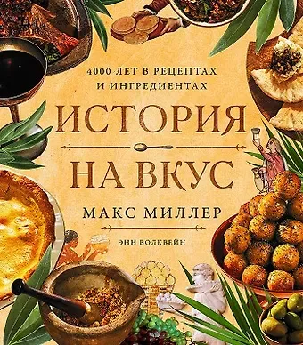 Макс Миллер, Энн Волквейн История на вкус: 4000 лет в рецептах и ингредиентах