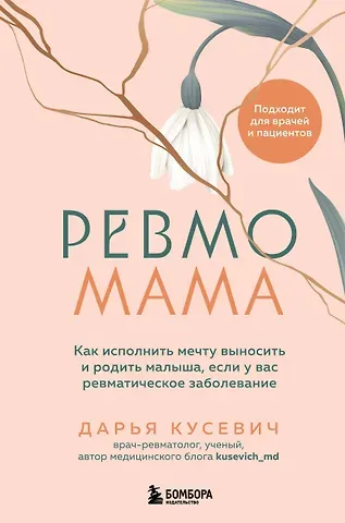 Кусевич Дарья Александровна Ревмомама. Как исполнить мечту выносить и родить малыша, если у вас ревматическое заболевание
