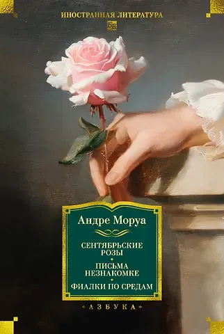 Андре Моруа Сентябрьские розы. Письма незнакомке. Фиалки по средам