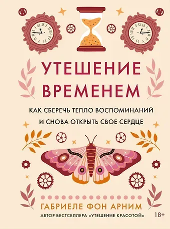 Габриэль фон Арним Утешение временем. Как сберечь тепло воспоминаний и снова открыть свое сердце