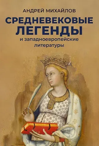 Андрей Дмитриевич Михайлов Средневековые легенды и западноевропейские литературы