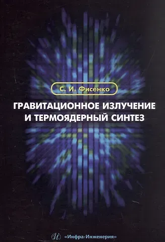 Станислав Иванович Фисенко Гравитационное излучение и термоядерный синтез. Учебное пособие