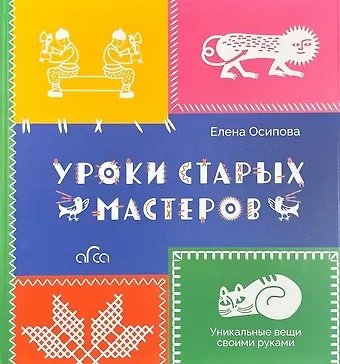 Елена Викторовна Осипова Уроки старых мастеров. Уникальные вещи своими руками