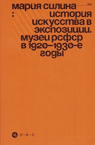 Мария Михайловна Силина История искусства в экспозиции. Музеи РСФСР в 1920–1930-е годы