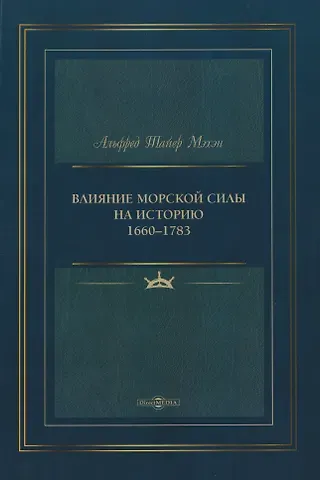 Альфред Тайлер Мэхэн Влияние морской силы на историю 1660–1783