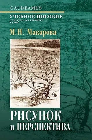 Маргарита Николаевна Макарова Рисунок и перспектива. Теория и практика. Учебное пособие для художественных вузов