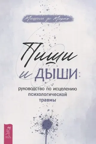 Мишель Де Марко Пиши и дыши: руководство по исцелению психологической травмы