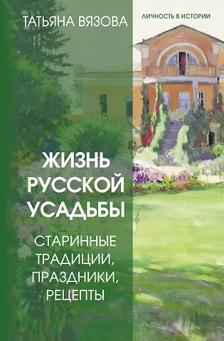 Вязова Татьяна Жизнь русской усадьбы. Старинные традиции, праздники, рецепты