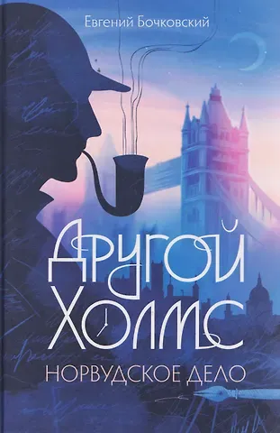 Евгений Бочковский Другой Холмс, или Великий сыщик глазами очевидцев. Норвудское дело