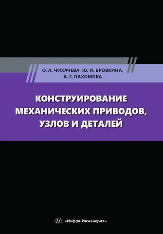 Юлия Игоревна Бровкина, Ольга Анатольевна Чихачева, Алиса Георгиевна Пахомова Конструирование механических приводов, узлов и деталей: учебное пособие