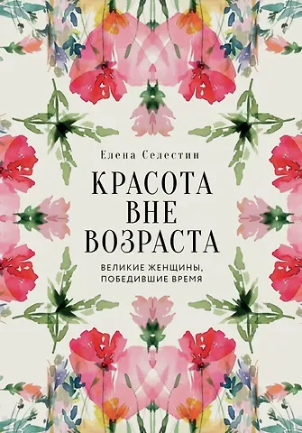 Елена Селестин Красота вне возраста. Великие женщины, победившие время