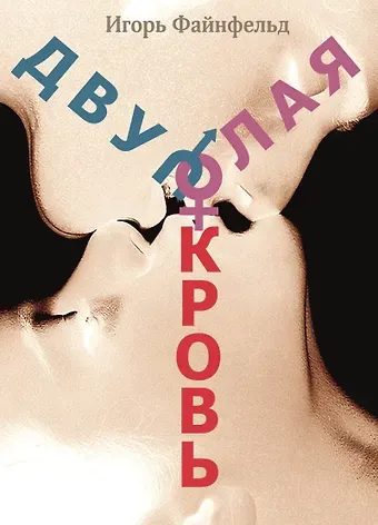 Игорь Файнфельд Двуполая кровь. Медитативная повесть