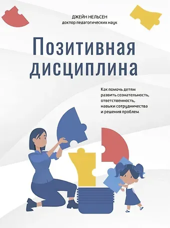 Джейн Нельсен Позитивная дисциплина: Как помочь детям развить сознательность, ответственность, навыки сотрудничества и решения проблем