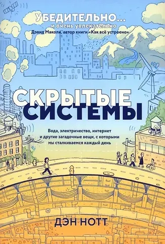 Дэн Нотт Скрытые системы: Вода, электричество, интернет и другие загадочные вещи, с которыми мы сталкиваемся каждый день