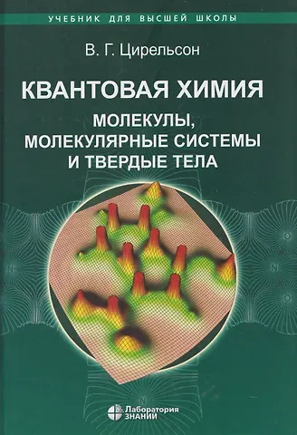Владимир Григорьевич Цирельсон Квантовая химия Молекулы, молекулярные системы и твердые тела. Учебное пособие