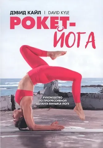 Дэвид Кайл Рокет-йога: Руководство по прогрессивной аштанга-виньяса-йоге
