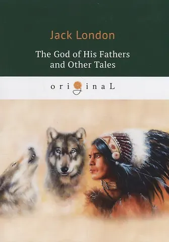 Джек Лондон The God of His Fathers and Other Tales = Бог его отцов и другие рассказы: на англ.яз