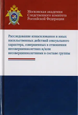 Расследование изнасилования и иных насильственных действий сексуального характера, совершенных в отношении несовершеннолетних и/или несовершеннолетними в составе группы. Учебное пособие для студентов вузов, обучающихся по напр. подготовки 